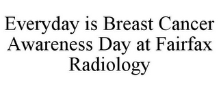 EVERYDAY IS BREAST CANCER AWARENESS DAY AT FAIRFAX RADIOLOGY