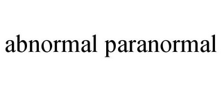 ABNORMAL PARANORMAL