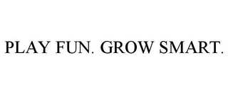 PLAY FUN. GROW SMART.