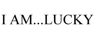 I AM...LUCKY