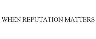 WHEN REPUTATION MATTERS
