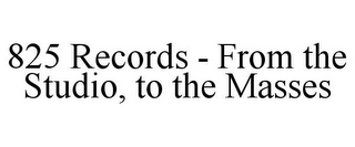 825 RECORDS - FROM THE STUDIO, TO THE MASSES