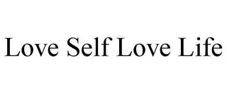 LOVE SELF LOVE LIFE