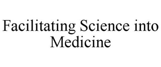 FACILITATING SCIENCE INTO MEDICINE