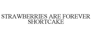 STRAWBERRIES ARE FOREVER SHORTCAKE