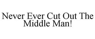 NEVER EVER CUT OUT THE MIDDLE MAN!