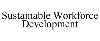 SUSTAINABLE WORKFORCE DEVELOPMENT