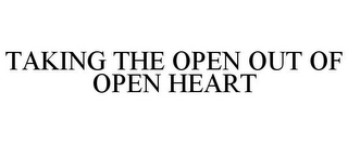 TAKING THE OPEN OUT OF OPEN HEART