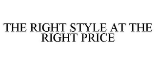 THE RIGHT STYLE AT THE RIGHT PRICE