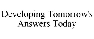 DEVELOPING TOMORROW'S ANSWERS TODAY