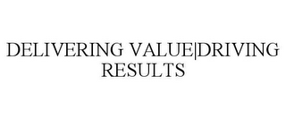 DELIVERING VALUE|DRIVING RESULTS