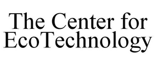 THE CENTER FOR ECOTECHNOLOGY