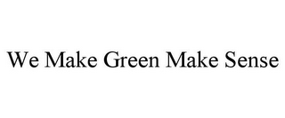 WE MAKE GREEN MAKE SENSE