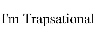 I'M TRAPSATIONAL