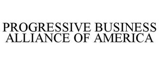 PROGRESSIVE BUSINESS ALLIANCE OF AMERICA