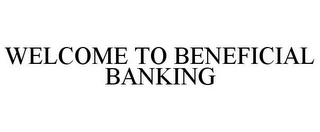 WELCOME TO BENEFICIAL BANKING