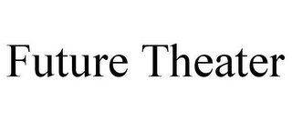 FUTURE THEATER