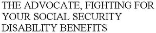 THE ADVOCATE, FIGHTING FOR YOUR SOCIAL SECURITY DISABILITY BENEFITS