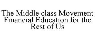 THE MIDDLE CLASS MOVEMENT FINANCIAL EDUCATION FOR THE REST OF US