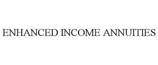 ENHANCED INCOME ANNUITIES