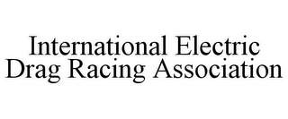 INTERNATIONAL ELECTRIC DRAG RACING ASSOCIATION