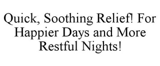 QUICK, SOOTHING RELIEF! FOR HAPPIER DAYS AND MORE RESTFUL NIGHTS!