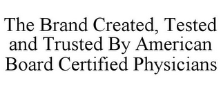 THE BRAND CREATED, TESTED AND TRUSTED BY AMERICAN BOARD CERTIFIED PHYSICIANS