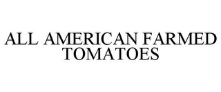 ALL AMERICAN FARMED TOMATOES