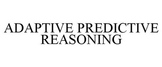 ADAPTIVE PREDICTIVE REASONING