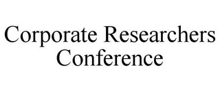 CORPORATE RESEARCHERS CONFERENCE