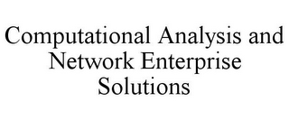 COMPUTATIONAL ANALYSIS AND NETWORK ENTERPRISE SOLUTIONS