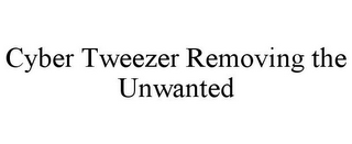 CYBER TWEEZER REMOVING THE UNWANTED