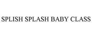 SPLISH SPLASH BABY CLASS