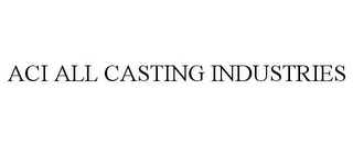 ACI ALL CASTING INDUSTRIES