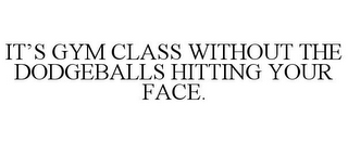 IT'S GYM CLASS WITHOUT THE DODGEBALLS HITTING YOUR FACE.