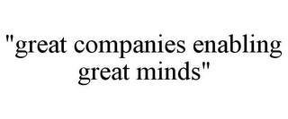 "GREAT COMPANIES ENABLING GREAT MINDS"