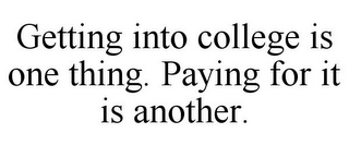 GETTING INTO COLLEGE IS ONE THING. PAYING FOR IT IS ANOTHER.