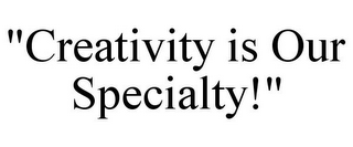 "CREATIVITY IS OUR SPECIALTY!"