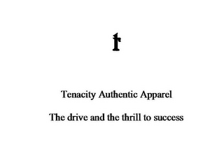 T TENACITY AUTHENTIC APPAREL THE DRIVE AND THE THRILL TO SUCCESS