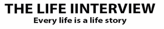 THE LIFE INTERVIEW EVERY LIFE IS A LIFE STORY.