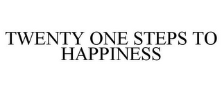 TWENTY ONE STEPS TO HAPPINESS