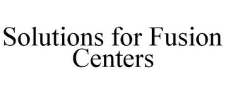 SOLUTIONS FOR FUSION CENTERS