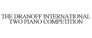 THE DRANOFF INTERNATIONAL TWO PIANO COMPETITION