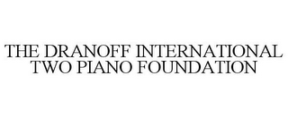 THE DRANOFF INTERNATIONAL TWO PIANO FOUNDATION