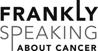 FRANKLY SPEAKING ABOUT CANCER