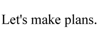 LET'S MAKE PLANS.