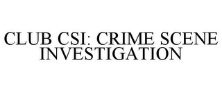 CLUB CSI: CRIME SCENE INVESTIGATION