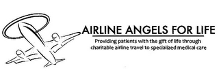 AIRLINE ANGELS FOR LIFE PROVIDING PATIENTS WITH THE GIFT OF LIFE THROUGH CHARITABLE AIRLINE TRAVEL TO SPECIALIZED MEDICAL CARE