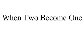 WHEN TWO BECOME ONE