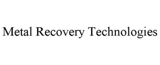 METAL RECOVERY TECHNOLOGIES